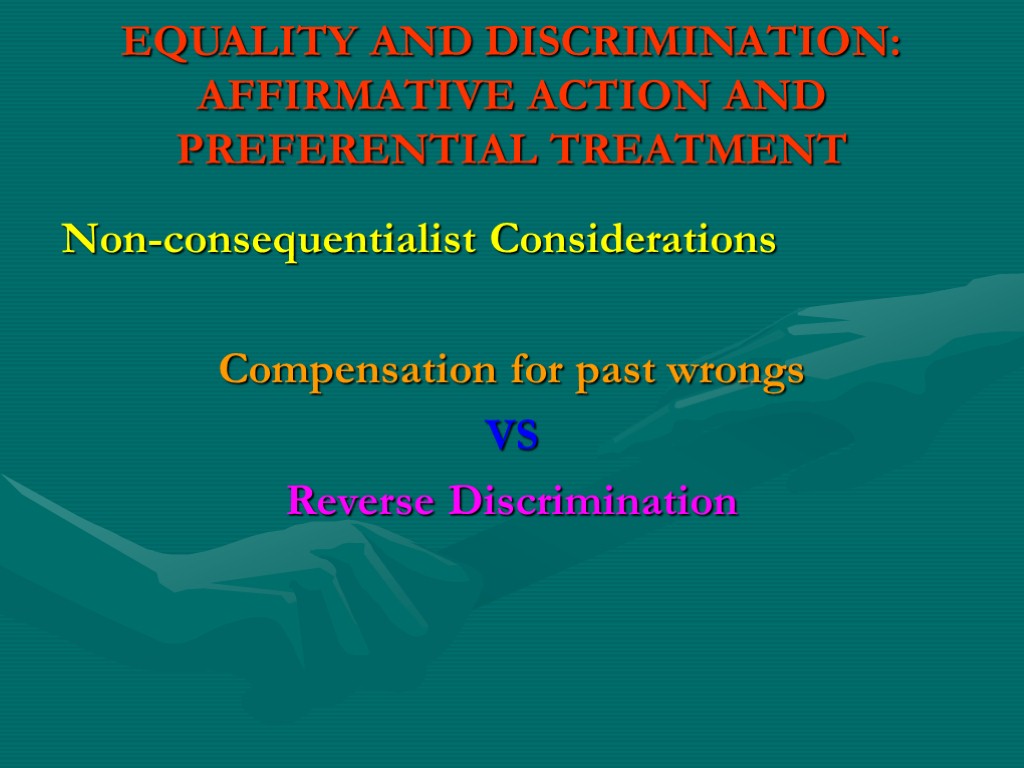 EQUALITY AND DISCRIMINATION: AFFIRMATIVE ACTION AND PREFERENTIAL TREATMENT Non-consequentialist Considerations Compensation for past wrongs